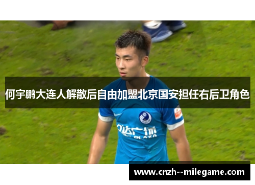 何宇鹏大连人解散后自由加盟北京国安担任右后卫角色